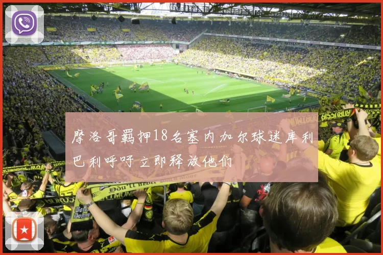 摩洛哥羁押18名塞内加尔球迷库利巴利呼吁立即释放他们