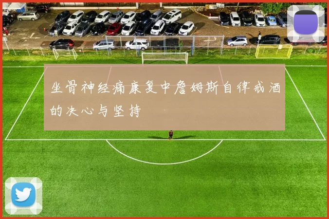 坐骨神经痛康复中詹姆斯自律戒酒的决心与坚持