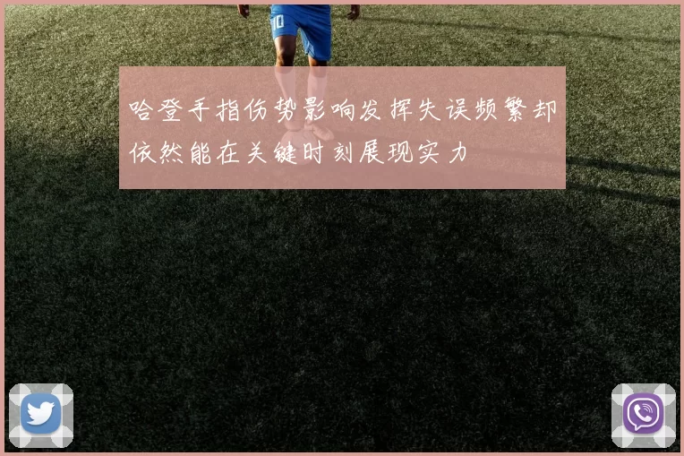 哈登手指伤势影响发挥失误频繁却依然能在关键时刻展现实力