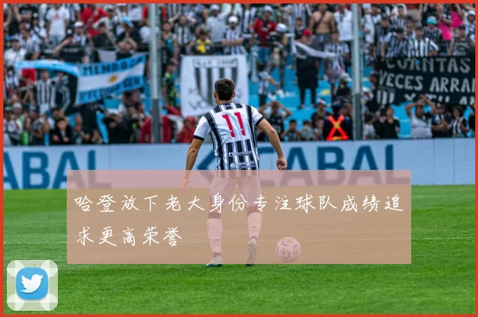 哈登放下老大身份专注球队成绩追求更高荣誉